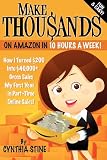 Make Thousands on Amazon in 10 Hours a Week!: How I Turned $200 Into $40,000+ Gross Sales My First Year in Part-Time Online Sales!