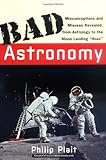 Bad Astronomy: Misconceptions and Misuses Revealed, from Astrology to the Moon Landing "Hoax"