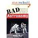 Bad Astronomy: Misconceptions and Misuses Revealed, from Astrology to the Moon Landing "Hoax" (Bad Science)