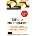 Little e, Big Commerce: How to Make a Profit Online (Virgin... by Timothy Cumming