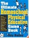 The Ultimate Homeschool Physical Education Game Book: Fun & Easy-To-Use Games & Activities To Help You Teach Your Children Fitness, Movement & Sport Skills