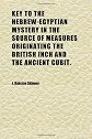 Key to the Hebrew-Egyptian mystery in the source of measures, originating the British inch and the ancient cubit