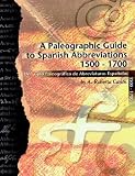 A Paleographic Guide to Spanish Abbreviations 1500-1700: Una Gu?a Paleogr?fica de Abbreviaturas Espa?olas 1500-1700
