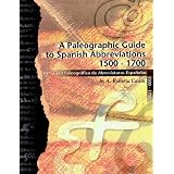 A Paleographic Guide to Spanish Abbreviations 1500-1700: Una Gu?a Paleogr?fica de Abbreviaturas Espa?olas 1500-1700