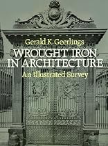 Wrought Iron in Architecture: An Illustrated Survey