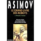 Le Grand Livre des robots, tome 1 : Pr�lude � Trantorpar Isaac Asimov