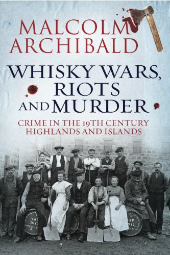 Whisky, Wars, Riots and Murder: Crime in the 19th Century Highlands and Islands