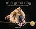 I'm a Good Dog: Pit Bulls, America's Most Beautiful (and Misunderstood) Pet Image of I'm a Good Dog: Pit Bulls, America's Most Beautiful (and Misunderstood) Pet