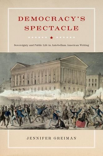 Democracy's Spectacle: Sovereignty and Public Life in Antebellum American Writing (American Literatures Initiative) by Jennifer Greiman (2010-12-01)