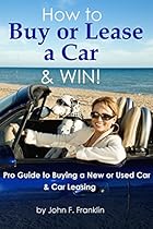 How to Buy or Lease a Car & Win! Pro Guide to Buying a New or Used Car & Car Leasing (Car Buying - Car Buying Guide - Car Lease - Leasing Car)