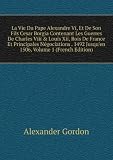 Produkt-Bild: La Vie Du Pape Alexandre Vi, Et De Son Fils Cesar Borgia Contenant Les Guerres De Charles Viii & Louis Xii, Rois De France Et Principales N&Atilde;&copy;gociations . 1492 Jusqu'en 1506, Volume 1 (French Edition)