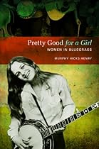 Pretty Good for a Girl: Women in Bluegrass (Music in American Life) Pretty Good for a Girl: Women in Bluegrass (Music in American Life)
