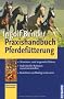 Praxishandbuch Pferdef�tterung: Situations- und artgerecht f�ttern, individuelle Rationen zusammenstellen, Kondition nachhaltig verbessern