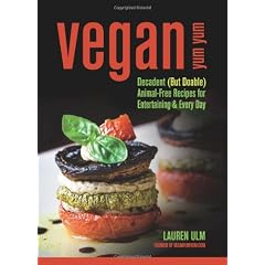 Vegan Yum Yum: Decadent (But Doable) Animal-Free Recipes for Entertaining & Every Day