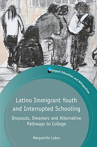 Latino Immigrant Youth and Interrupted Schooling: Dropouts, Dreamers and Alternative Pathways to College (Bilingual Education & Bilingualism)