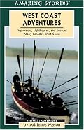 West Coast Adventures: Shipwrecks, Lighthouses, And Rescues Along Canada's West Coast (Amazing Stories)