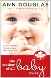 The Mother of All Baby Books: An All-Canadian Guide to Your Babys First Year