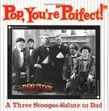  : Pop, Your" Poifect"!:AThree Stooges Salute to Dad