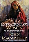 Twelve Extraordinary Women: How God Shaped Women of the Bible, and What He Wants to Do with You