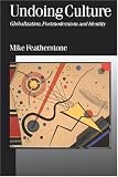 Undoing Culture: Globalization, Postmodernism and Identity (Published in association with Theory, Culture & Society)