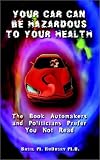 Your Car Can Be Hazardous to Your Health: The Book Automakers and Politicians Prefer You Not Read