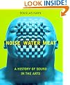 Noise, Water, Meat: A History of Sound in the Arts
