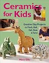 Ceramics for Kids: Creative Clay Projects to Pinch, Roll, Coil, Slam & Twist