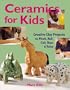Ceramics for Kids: Creative Clay Projects to Pinch, Roll, Coil, Slam & Twist