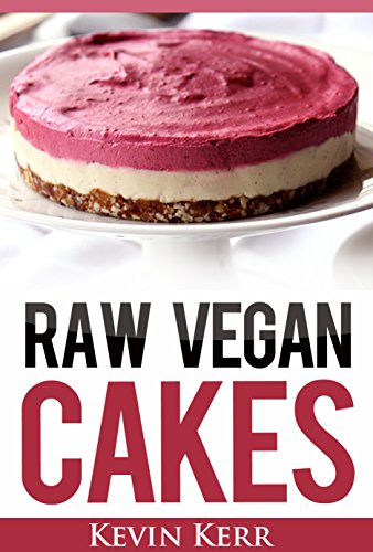 Raw Vegan Cakes: Raw Food Cakes, Pies, and Cobbler Recipes. (Healthy Recipes, Sweet Recipes, Healthy Desserts, Nutritious and Delicious Snacks, Vegan Desserts)