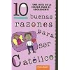 10 Buenas Razones Para Ser Catolico: Una Guia de la Iglesia Para el Adolescente = 10 Good Reasons to Be a Catholic (Spanish Edition)