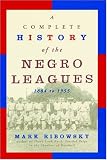 A Complete History of the Negro Leagues: 1884 to 1955
