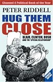 Hug Them Close: Blair, Clinton, Bush and the 'special Relationship'