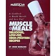 Muscle Meals: Delicious, low-fat, high-protein recipes [A Cookbook to Build Muscle and Lose Fat!]