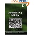 Materialising Religion: Expression, Performance And Ritual (Theology and Religion in... by