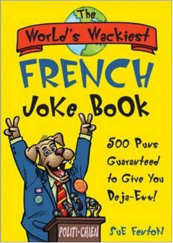 The World's Wackiest French Joke Book: 500 Puns Guaranteed to Give You Deja-Eww!
