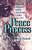 Peace Process: American Diplomacy and the Arab-Israeli Conflict Since 1967