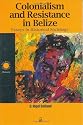 Colonialism and Resistance in Belize: Essays in Historical Sociology