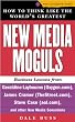 How to Think Like the World's Greatest New Media Moguls How to Think Like the World's Greatest New Media Moguls