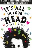 Its All in Your Head: A Guide to Understanding Your Brain and Boosting Your Brain Power