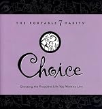 Choice: Choosing the Proactive Life You Want to Live (The Portable 7 Habits Series) Stephen R. Covey