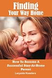 Finding Your Way Home: How To Become A Successful Stay-At-Home Parent