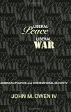 Liberal Peace, Liberal War: American Politics and International Security (Cornell Studies in Security Affairs)