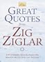 Great Quotes from Zig Ziglar: 250 Inspiring Quotes from the Master Motivator and Friends