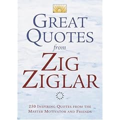 Great Quotes from Zig Ziglar: 250 Inspiring Quotes from the Master Motivator and Friends
