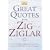 Great Quotes from Zig Ziglar: 250 Inspiring Quotes from the Master Motivator and Friends