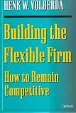 Building the Flexible Firm: How to Remain Competitive