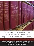 Trafficking In Women And Children In East Asia And Beyond: A Review Of U.S. Policy