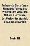 Andromeda Class Cargo Ships: USS Yancey, USS Winston, USS Virgo, USS Alshain, USS Thuban, USS Uvalde, USS Warrick, USS ALGOL, USS Arneb-