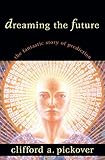 Dreaming the Future: The Fantastic Story of Prediction