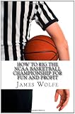 How to Rig the NCAA Basketball Championship for Fun and Profit